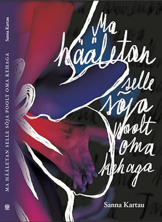 Ma hääletan selle sõja poolt oma kehaga by Sanna Kartau